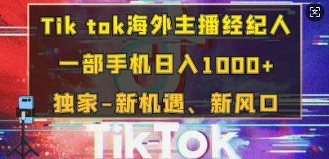 Tik tok海外主播经纪人，一部手机日入多张，独家-新机遇、新风口-创业项目网