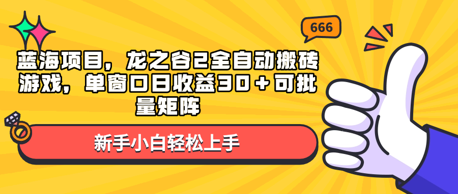 蓝海项目，龙之谷2全自动搬砖游戏，单窗口日收益30＋可批量矩阵-创业项目网