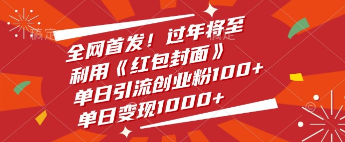 全网首发，过年将至，利用《红包封面》，单日引流创业粉100+，单日变现多张-创业项目网