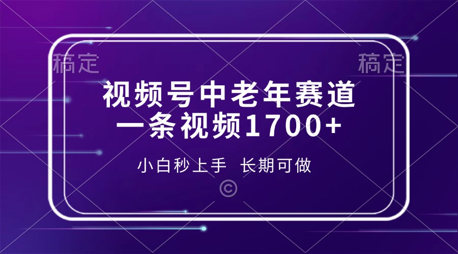 视频号中老年赛道，一条视频1700+，小白秒上手，长期可做-创业项目网