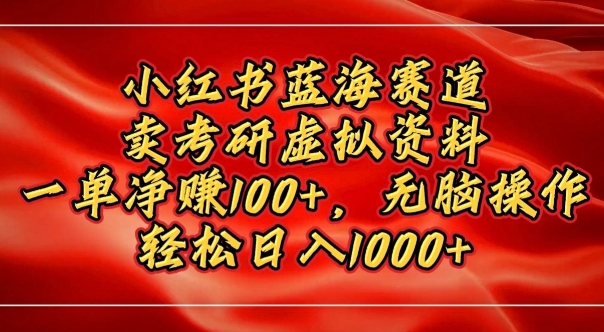 小红书蓝海赛道，卖考研虚拟资料，一单净挣100+，无脑操作-创业项目网