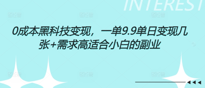 0成本黑科技变现，一单9.9单日变现几张，需求高适合小白的副业-创业项目网