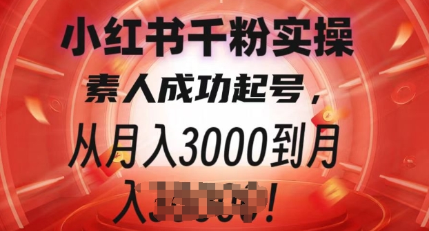 小红书千粉实操课，素人成功起号，从月入3000到月入过W-创业项目网