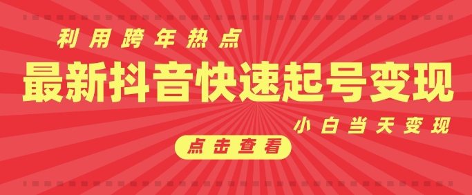 抖音利用跨年热点当天起号，新号第一条作品直接破万，小白当天见效果转化变现-创业项目网