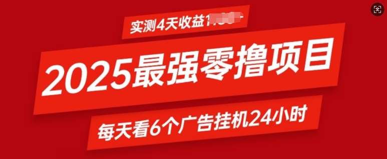 2025最强零撸项目，实测4天收益几百，每天看6个广告挂机24小时，小白宝妈必备项目-创业项目网