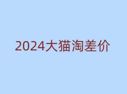 2024版大猫淘差价课程，新手也能学的无货源电商课程-创业项目网