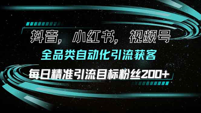 抖音小红书视频号全品类自动化引流获客，每日精准引流目标粉丝200+-创业项目网