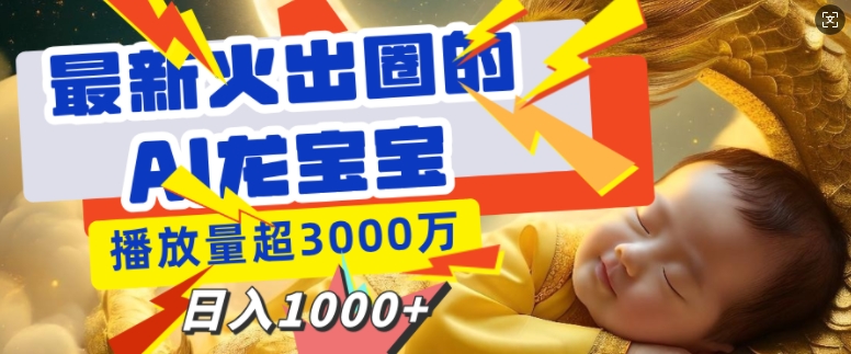 最新火出圈的AI龙宝宝，播放量超3000万，日入多张-创业项目网