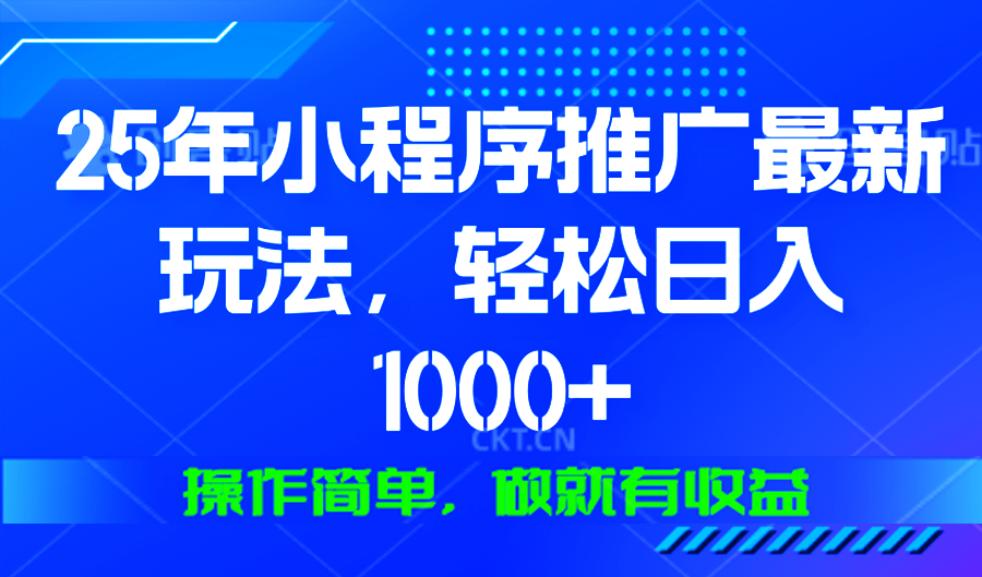 2025年微信小程序推广最新玩法，轻松日入1000+，操作简单 做就有收益-创业项目网