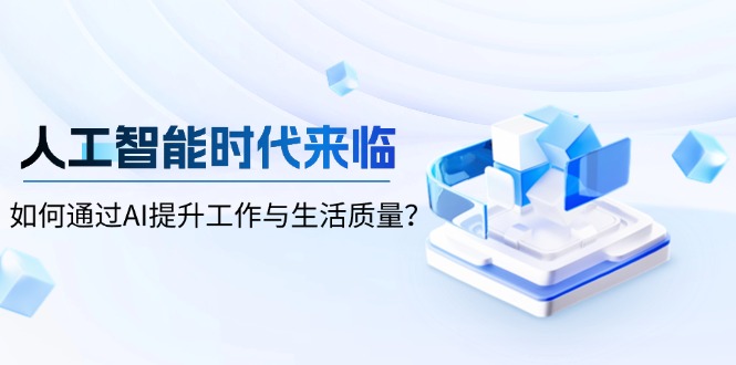 人工智能时代来临，如何通过AI提升工作与生活质量-创业项目网