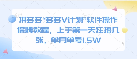 拼多多“多多V计划”软件操作保姆教程，上手第一天狂撸几张，单月单号1.5W-创业项目网