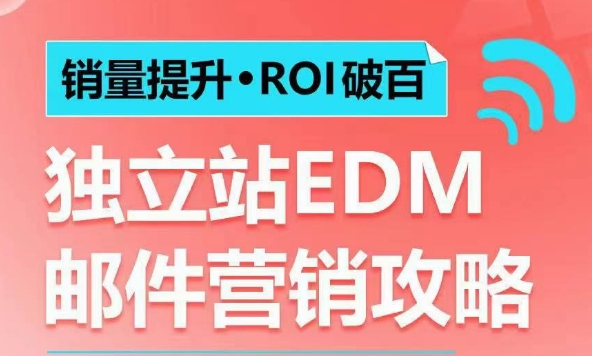 销量提升•ROI破百 独立站EDM邮件营销攻略，如何通过邮件营销每年获得100万美金销售额!-创业项目网