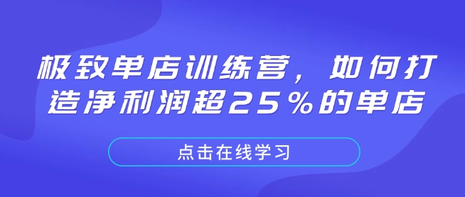 极致单店训练营，如何打造净利润超25%的单店-创业项目网