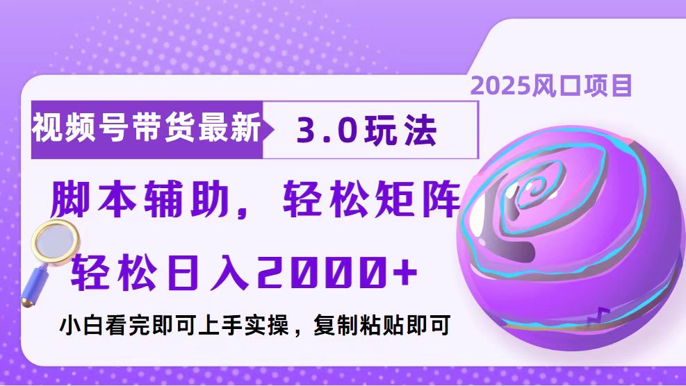 视频号带货最新3.0玩法，作品制作简单，当天起号，复制粘贴，脚本辅助，轻松矩阵-创业项目网