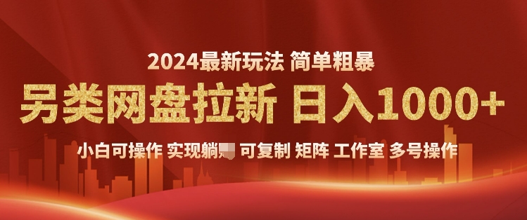 2024暴利长期实现躺挣，另类网盘拉新，简单发视频泛流拉新变现，适合个人矩阵工作室轻松日入1000+-创业项目网