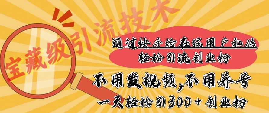 快手宝藏级引流技术，不用发视频，不用养号，纯纯搬砖操作，一天能引300+创业粉-创业项目网