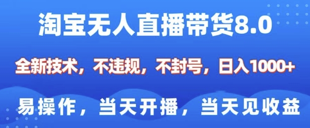 淘宝无人直播带货8.0，全新技术，不违规，不封号，纯小白易操作，当天开播，当天见收益，日入1000+-创业项目网