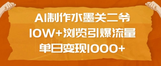 AI制作水墨关二爷，10W+浏览引爆流量，单日变现1k-创业项目网