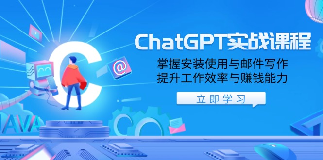 ChatGPT实战课程，掌握安装使用与邮件写作，提升工作效率与赚钱能力-创业项目网