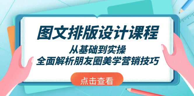 图文排版设计课程，从基础到实操，全面解析朋友圈美学营销技巧-创业项目网