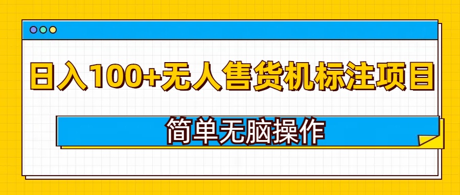 无人售货机标注项目，简单无脑易操作，日入100+-创业项目网