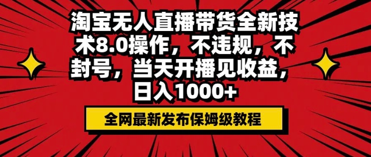 淘宝无人直播带货全新技术8.0操作，不违规，不封号，当天开播见收益，日入1000+-创业项目网