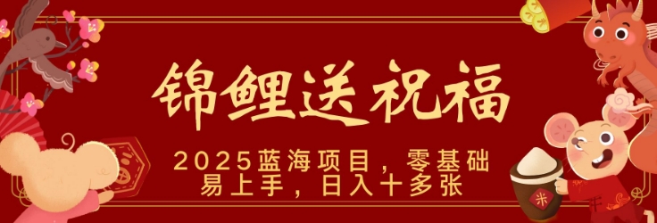 2025蓝海赛道锦鲤送祝福，保姆级教学，新跑法，小白也能轻松上手，可矩阵操作-创业项目网