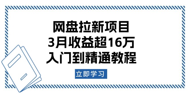 网盘拉新项目：3月收益超16万，入门到精通教程-创业项目网