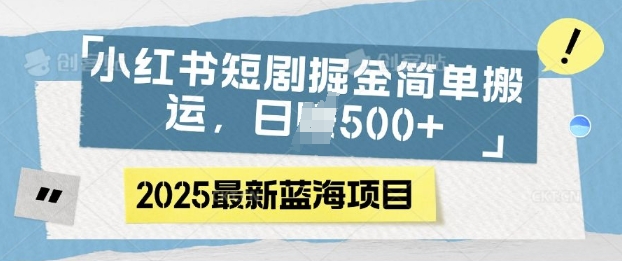 小红书短剧掘金，蓝海赛道项目，日入500+，简单搬运-创业项目网