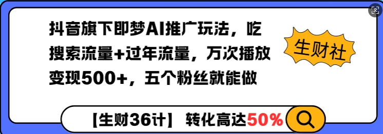 抖音旗下即梦AI推广玩法，吃搜索流量+过年流量，万次播放变现500+，五个粉丝就能做-创业项目网