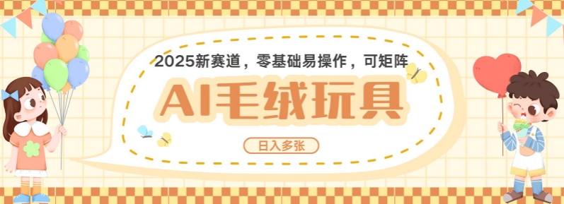 2025AI卡通玩偶赛道，每天五分钟，日入好几张，全程AI操作，可矩阵操作放大收益-创业项目网