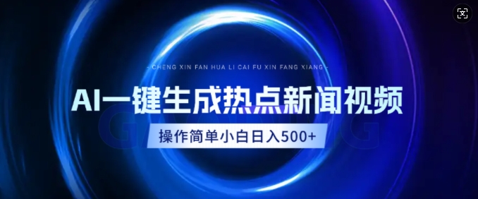 AI热点新闻视频，最新蓝海玩法，操作简单，一键生成，小白可以日入500+-创业项目网