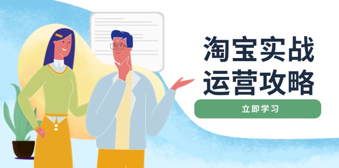 淘宝实战运营攻略：店铺基础优化、直通车推广、爆款打造、客服管理等-创业项目网