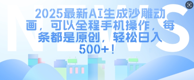 2025最新AI生成沙雕动画，可以全程手机操作，每条都是原创，轻松日入500+-创业项目网