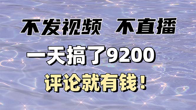 不发作品不直播，评论就有钱，一条最高10块，一天搞了9200-创业项目网