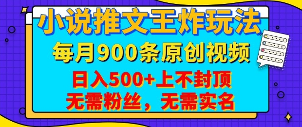 小说推文王炸玩法，一键代发，每月最多领900条原创视频，播放量收益日入500+，无需粉丝，无需实名-创业项目网