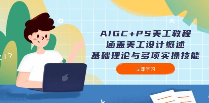 AIGC+PS美工教程：涵盖美工设计概述、基础理论与多项实操技能-创业项目网