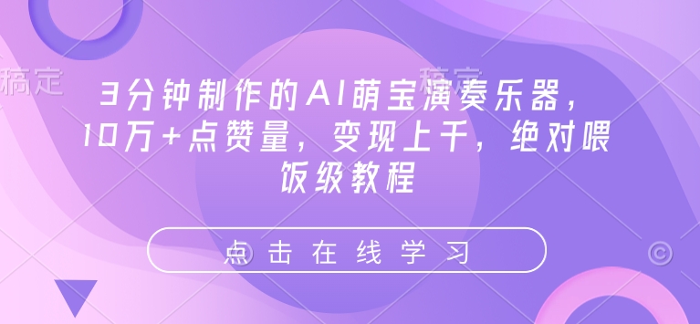 3分钟制作的AI萌宝演奏乐器，10万+点赞量，变现上千，绝对喂饭级教程-创业项目网