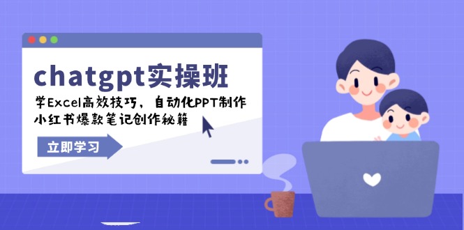 chatgpt实战班，学Excel高效技巧，自动化PPT制作，小红书爆款笔记创作秘籍-创业项目网