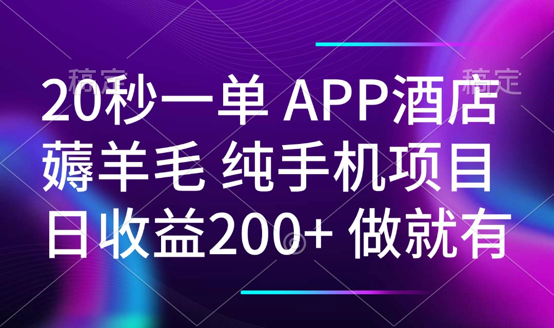 20秒一单APP酒店薅羊毛 纯手机项目 日入200+ 空闲时间就能做-创业项目网