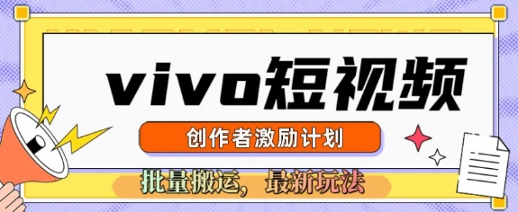 vivo短视频激励计划，2025搬运新玩法-创业项目网