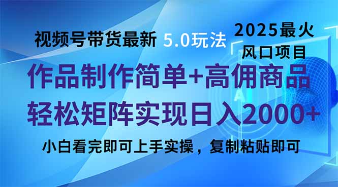 视频号带货最新5.0玩法，作品制作简单，当天起号，复制粘贴，轻松矩阵操作-创业项目网