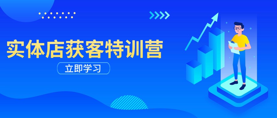 实体店获客特训营：从剪辑发布到运营引导，揭秘实体企业线上获客全攻略-创业项目网