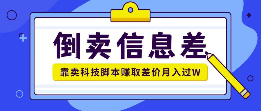 倒卖信息差项目，利用信息差倒卖各类科技脚本，月入1w+-创业项目网