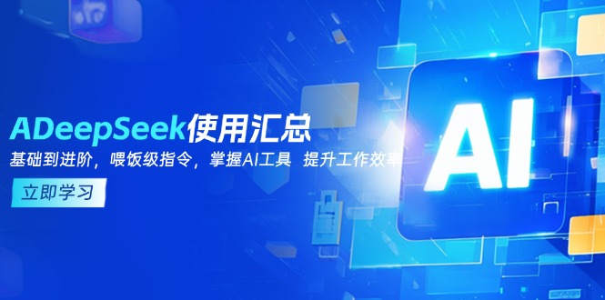 DeepSeek使用汇总，基础到进阶，提示词技巧，掌握AI工具 提升工作效率-创业项目网