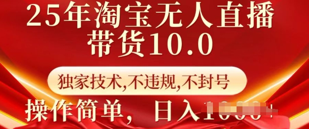 2025年淘宝无人直播带货10.0 独家技术，不违规，不封号，操作简单，日入1000+-创业项目网