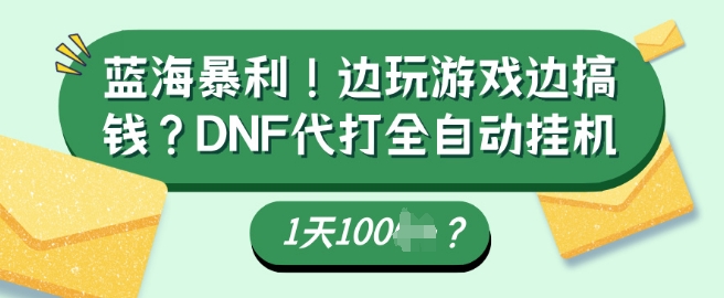 蓝海暴利，边玩游戏边搞钱？DNF代打全自动运行1天多张？-创业项目网