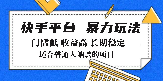 2025年暴力玩法，快手带货，门槛低，收益高，月躺赚8000+-创业项目网