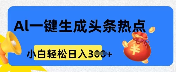 用AI做头条热点，0基础小白也能日入300+-创业项目网