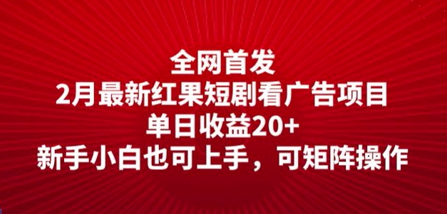 全网首发，2月最新红果短剧看广告项目，单日收益20+，新手小白也可上手，可矩阵操作-创业项目网